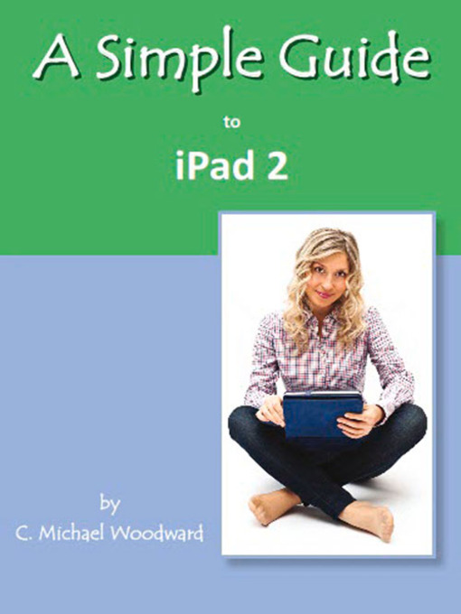Title details for A Simple Guide to iPad 2 by C. Michael Woodward - Available